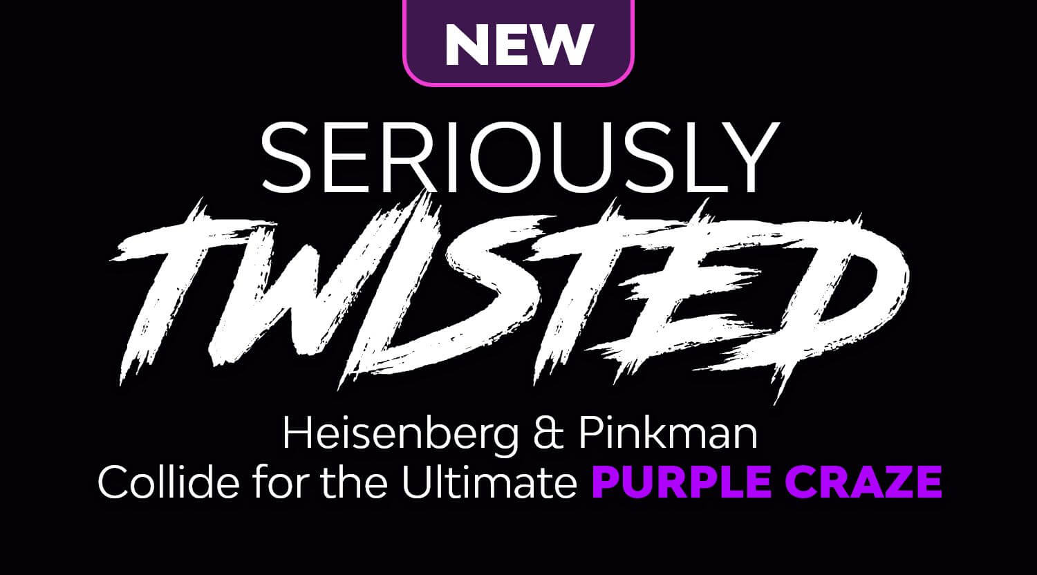 Seriously Twisted - Purple Craze - Heisenberg and Pinkman Mixed